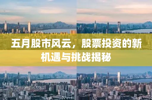 五月股市风云，股票投资的新机遇与挑战揭秘