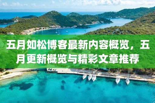 五月如松博客最新内容概览，五月更新概览与精彩文章推荐