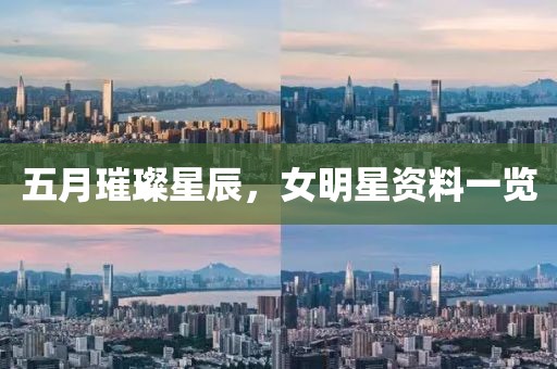 五月璀璨星辰，女明星资料一览