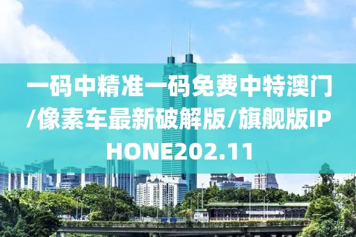 一码中精准一码免费中特澳门/像素车最新破解版/旗舰版IPHONE202.11