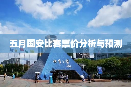 五月国安比赛票价分析与预测