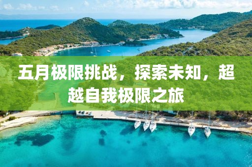 五月极限挑战，探索未知，超越自我极限之旅