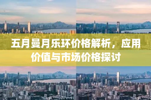 五月曼月乐环价格解析，应用价值与市场价格探讨
