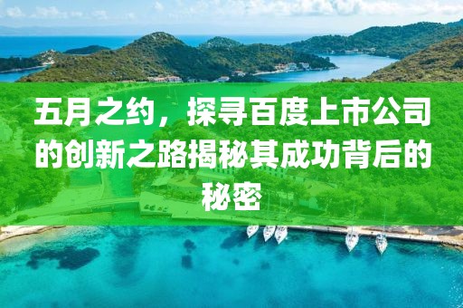 五月之约，探寻百度上市公司的创新之路揭秘其成功背后的秘密