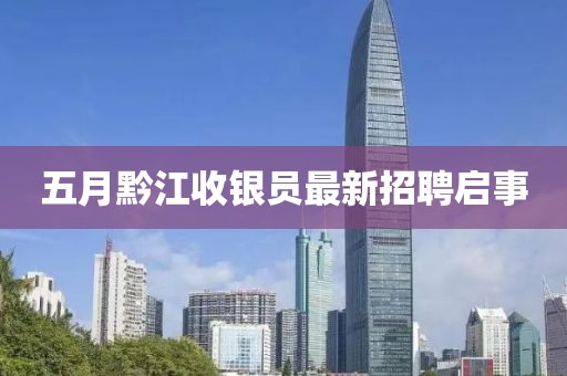 五月黔江收银员最新招聘启事
