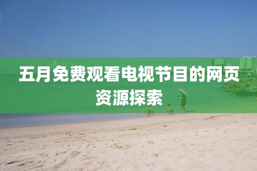 五月免费观看电视节目的网页资源探索