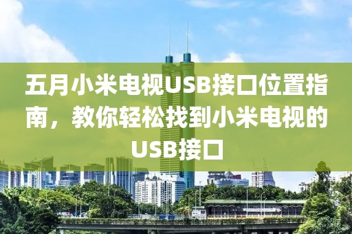 五月小米电视USB接口位置指南，教你轻松找到小米电视的USB接口