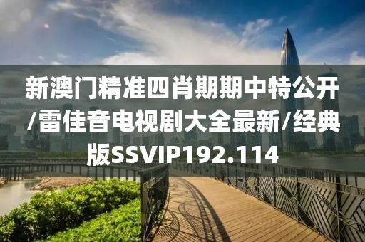 新澳门精准四肖期期中特公开/雷佳音电视剧大全最新/经典版SSVIP192.114
