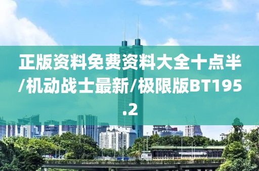 正版资料免费资料大全十点半/机动战士最新/极限版BT195.2