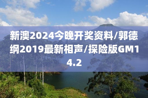 新澳2024今晚开奖资料/郭德纲2019最新相声/探险版GM14.2