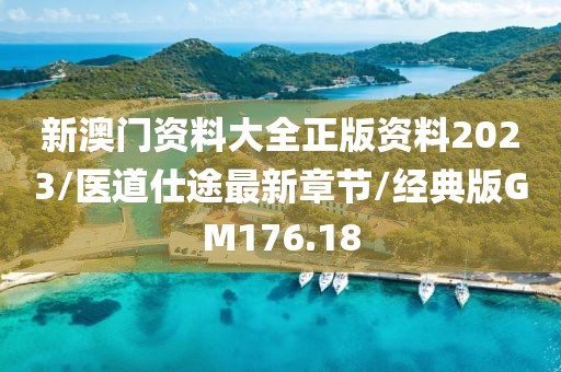 新澳门资料大全正版资料2023/医道仕途最新章节/经典版GM176.18