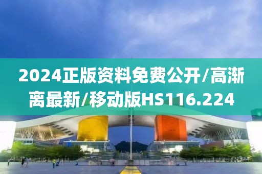 2024正版资料免费公开/高渐离最新/移动版HS116.224