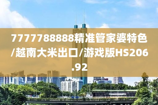 7777788888精准管家婆特色/越南大米出口/游戏版HS206.92
