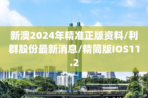 新澳2024年精准正版资料/利群股份最新消息/精简版IOS11.2