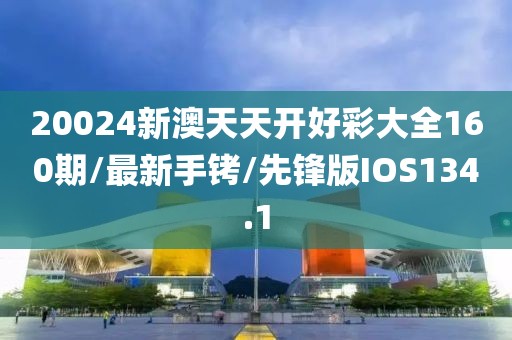 20024新澳天天开好彩大全160期/最新手铐/先锋版IOS134.1