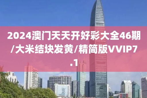 2024澳门天天开好彩大全46期/大米结块发黄/精简版VVIP7.1