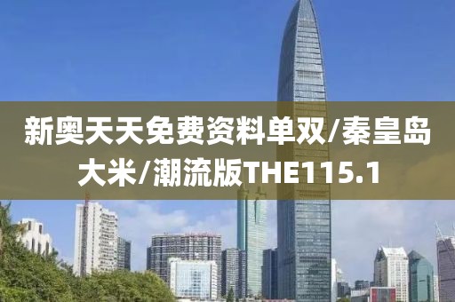 新奥天天免费资料单双/秦皇岛大米/潮流版THE115.1