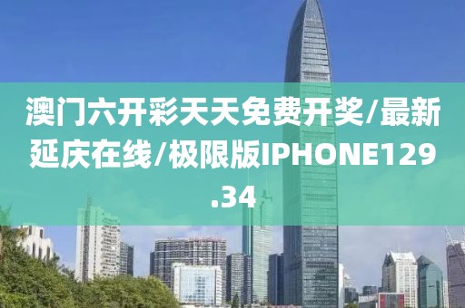 澳门六开彩天天免费开奖/最新延庆在线/极限版IPHONE129.34