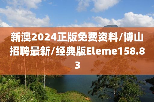 新澳2024正版免费资料/博山招聘最新/经典版Eleme158.83