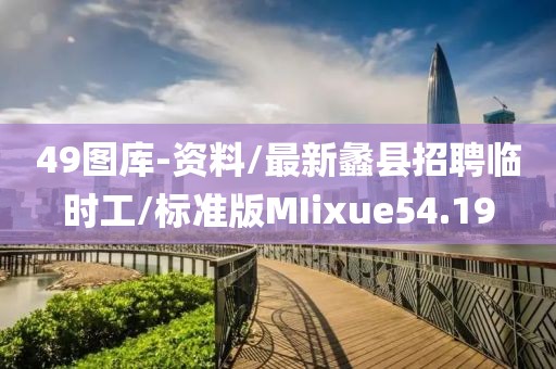 49图库-资料/最新蠡县招聘临时工/标准版MIixue54.19