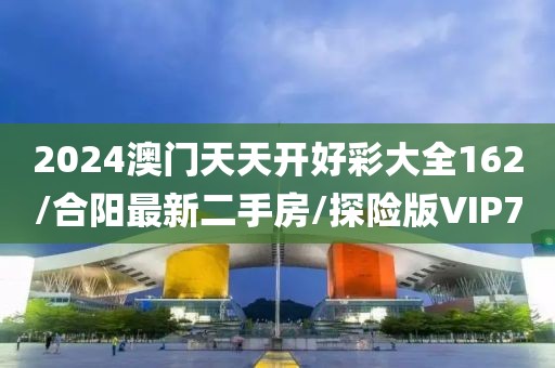2024澳门天天开好彩大全162/合阳最新二手房/探险版VIP70
