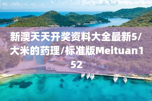 新澳天天开奖资料大全最新5/大米的药理/标准版Meituan152