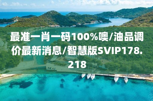 最准一肖一码100%噢/油品调价最新消息/智慧版SVIP178.218