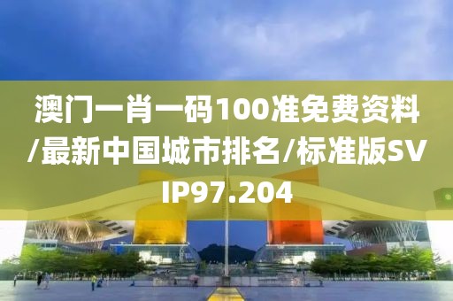 澳门一肖一码100准免费资料/最新中国城市排名/标准版SVIP97.204