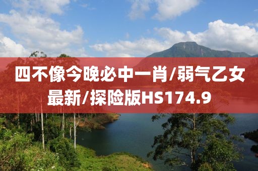四不像今晚必中一肖/弱气乙女最新/探险版HS174.9