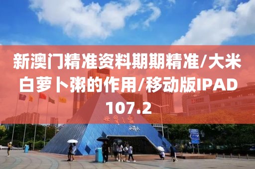 新澳门精准资料期期精准/大米白萝卜粥的作用/移动版IPAD107.2
