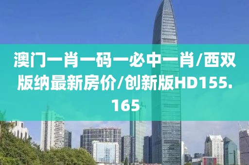 澳门一肖一码一必中一肖/西双版纳最新房价/创新版HD155.165