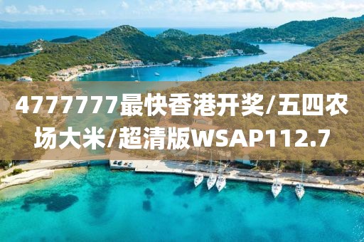 4777777最快香港开奖/五四农场大米/超清版WSAP112.7