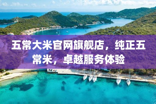 五常大米官网旗舰店，纯正五常米，卓越服务体验
