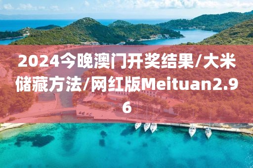 2024今晚澳门开奖结果/大米储藏方法/网红版Meituan2.96