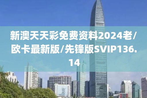 新澳天天彩免费资料2024老/欧卡最新版/先锋版SVIP136.14