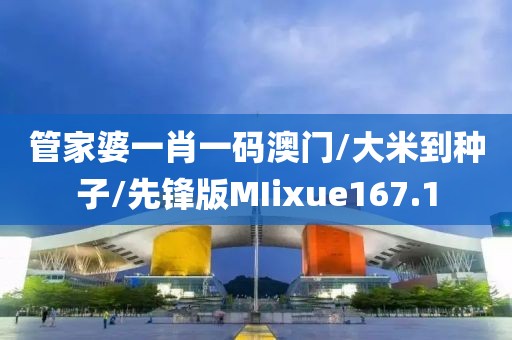 管家婆一肖一码澳门/大米到种子/先锋版MIixue167.1