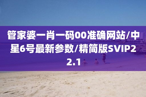 管家婆一肖一码00准确网站/中星6号最新参数/精简版SVIP22.1