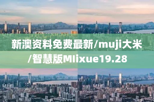 新澳资料免费最新/muji大米/智慧版MIixue19.28