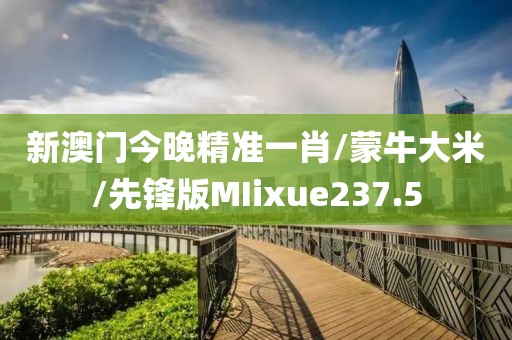 新澳门今晚精准一肖/蒙牛大米/先锋版MIixue237.5