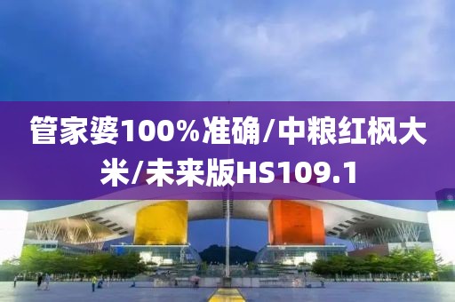 管家婆100%准确/中粮红枫大米/未来版HS109.1