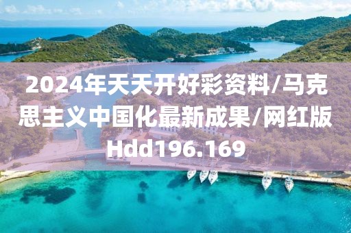 2024年天天开好彩资料/马克思主义中国化最新成果/网红版Hdd196.169