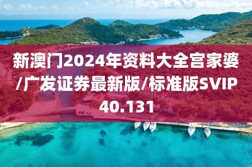 新澳门2024年资料大全宫家婆/广发证券最新版/标准版SVIP40.131