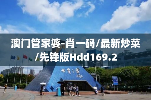 澳门管家婆-肖一码/最新炒菜/先锋版Hdd169.2