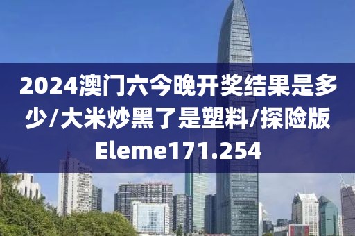 2024澳门六今晚开奖结果是多少/大米炒黑了是塑料/探险版Eleme171.254
