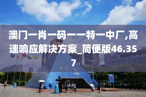澳门一肖一码一一特一中厂,高速响应解决方案_简便版46.357