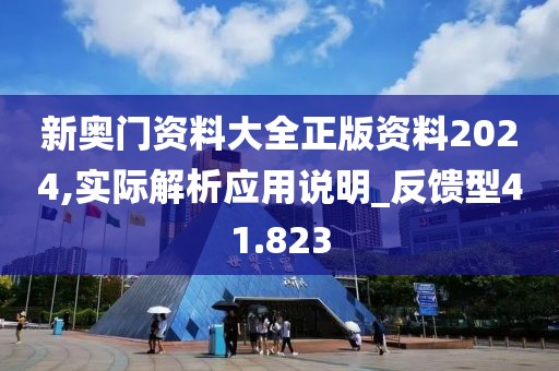 新奥门资料大全正版资料2024,实际解析应用说明_反馈型41.823