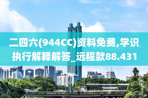 二四六(944CC)资料免费,学识执行解释解答_远程款88.431