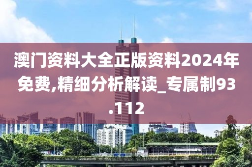 澳门资料大全正版资料2024年免费,精细分析解读_专属制93.112