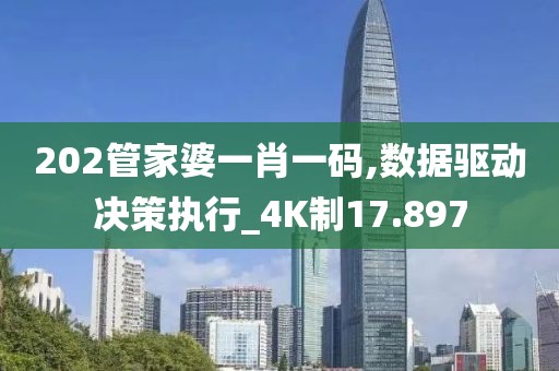 202管家婆一肖一码,数据驱动决策执行_4K制17.897