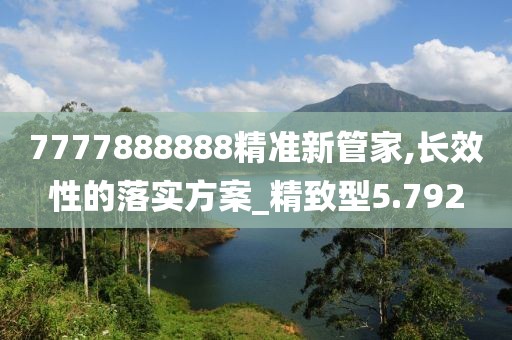 7777888888精准新管家,长效性的落实方案_精致型5.792